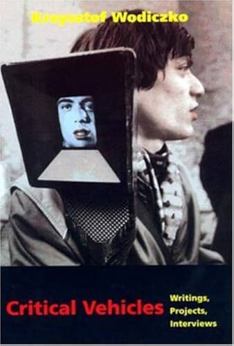 Krzysztof Wodiczko: Critical Vehicles: Writings, Projects, Interviews