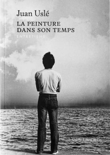 La peinture dans son temps / Entretiens, Juan Uslé