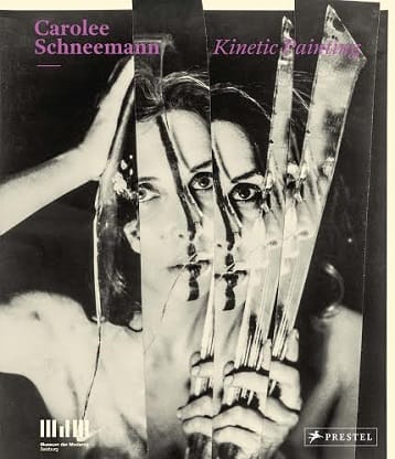 Carolee Schneemann: Kinetic Painting, Text by Sabine Breitwieser, Branden W. Joseph, Mignon Nixon, Ara Osterweil, Judith Rodenbeck, Carolee Schneeman