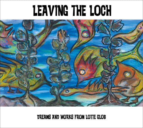 Leaving the Loch, Dreams and Works from Lotte Glob