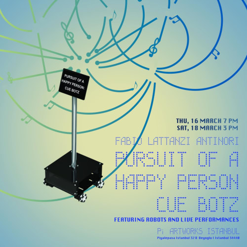 Fabio Lattanzi Antinori I pursuit of a happy person: cue botz, FEATURING ROBOTS AND LIVE PERFORMANCE at Pi Artworks Istanbul