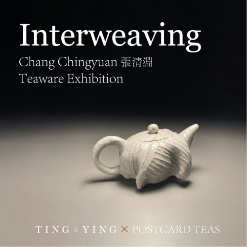 Interweaving - Chang Chingyuan Teaware Exhibition, Postcard Teas, 9 Dering St, New Bond St, London W1S 1AG