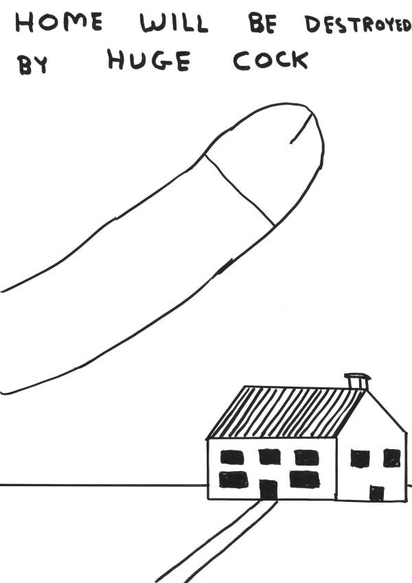 David Shrigley Untitled (Home Will Be Destroyed By Huge Cock), 2019