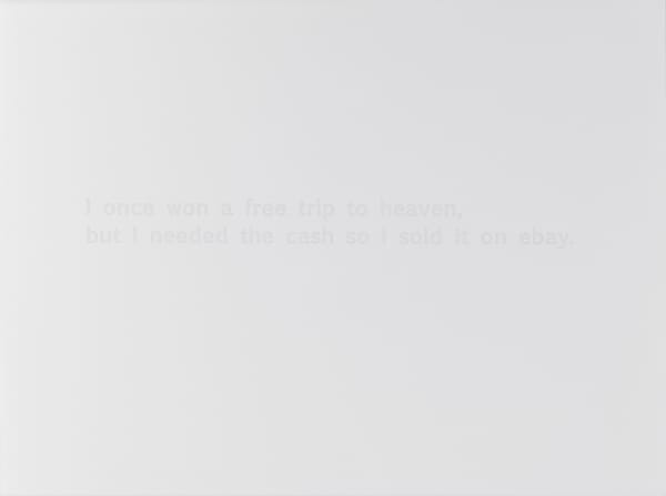 Sharon Switzer, Heaven (text) - I once won a free trip to heaven, but I needed the cash so I sold it on e-bay, 2006
