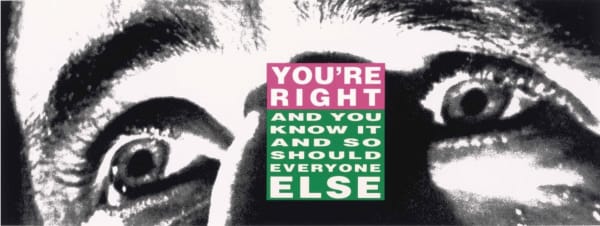 Barbara Kruger You're Right (And You Know It and So Should Everyone Else), 2010