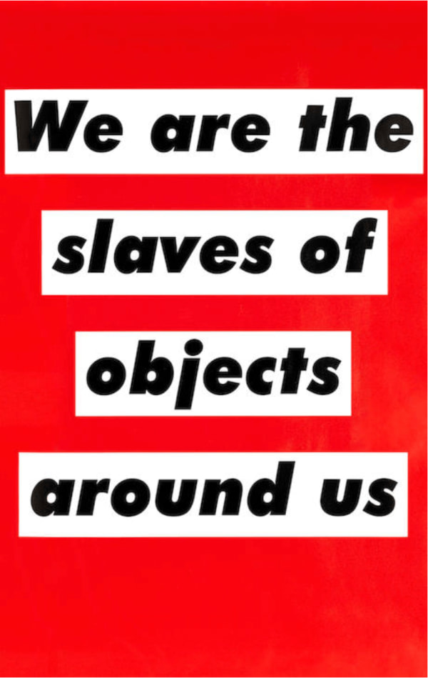 Barbara Kruger Untitled (We Are Slaves of Objects Around Us), 2003