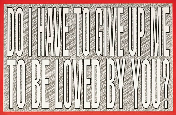 Barbara Kruger Untitled (Do I Have To Give Up Me To Be Loved By You?), 2011