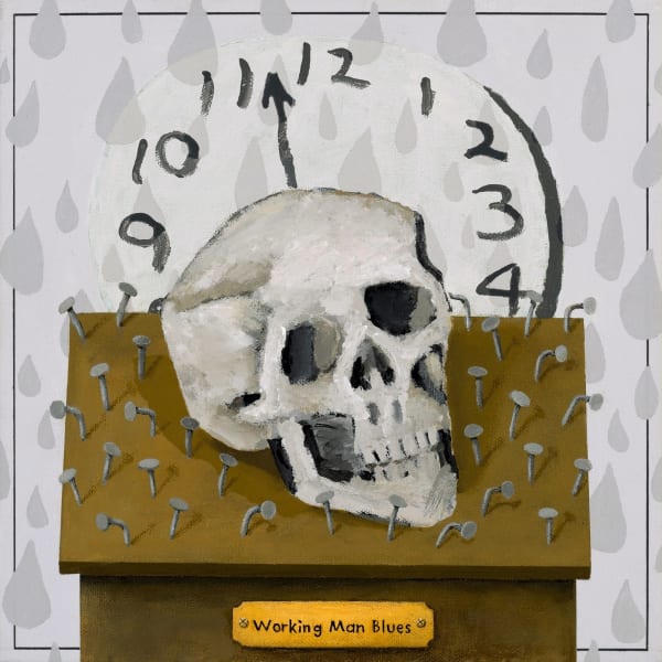 Painting of a human skull on a wooden pedestal with a gold plaque that says "Working Man Blues". The skull is surrounded by a bunch of nails nailed into the pedestal. In the background is a fading round clock. The background is light gray with darker gray teardrops