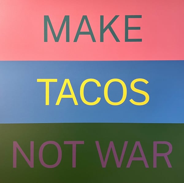 Alejandro Diaz Make Tacos Not War, 2019 Acrylic paint on canvas 36 x 36 in 91.4 x 91.4 cm