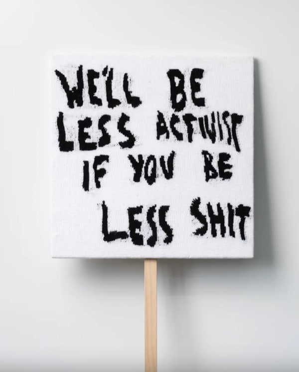 Kate Just, We'll Be Less Activist If You Be Less Shit, 2021