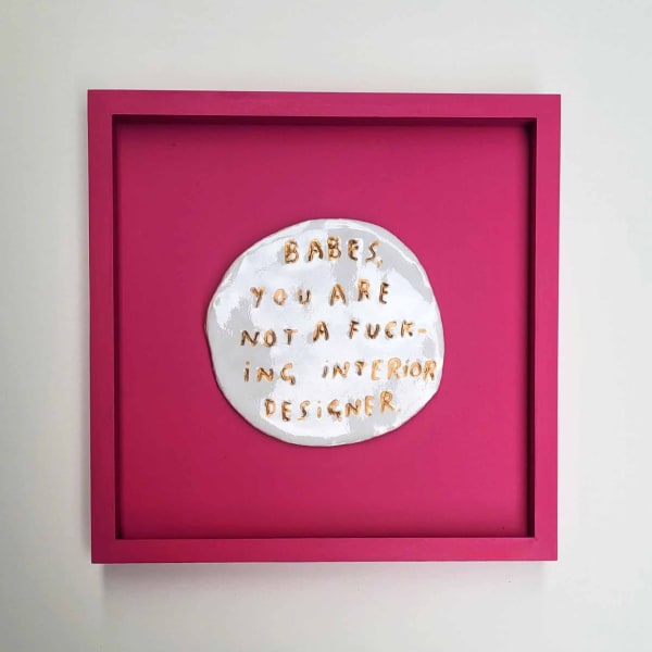 Babes, you are not a fucking interior designer
