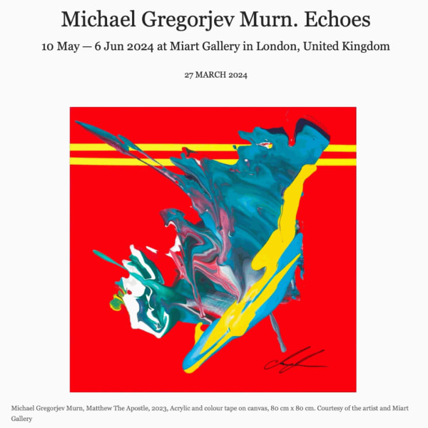 Michael Gregorjev Murn. Echoes, 10 May - 6 Jun 2024 at Miart Gallery in London, United Kingdom