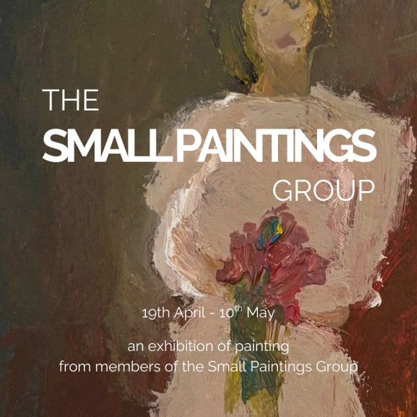 The Small Paintings Group An exhibition of painting from members of the Small Paintings Group
