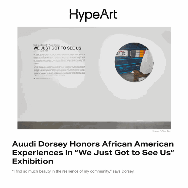 HypeArt: "Auudi Dorsey Honors African American Experiences in 'We Just Got to See Us' Exhibition"