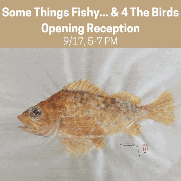Some Things Fishy... & 4 The Birds Opening Reception