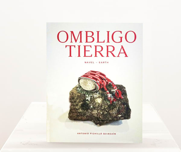 Ombligo Tierra, Navel Earth. Antonio Pichilla QUIACAIN