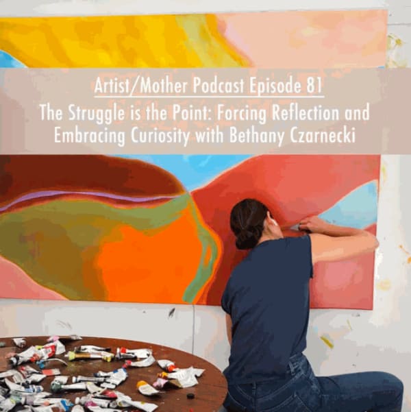 Episode 81: 'The Struggle is the Point: Forcing Reflection and Embracing Curiosity with Painter Bethany Czarnecki