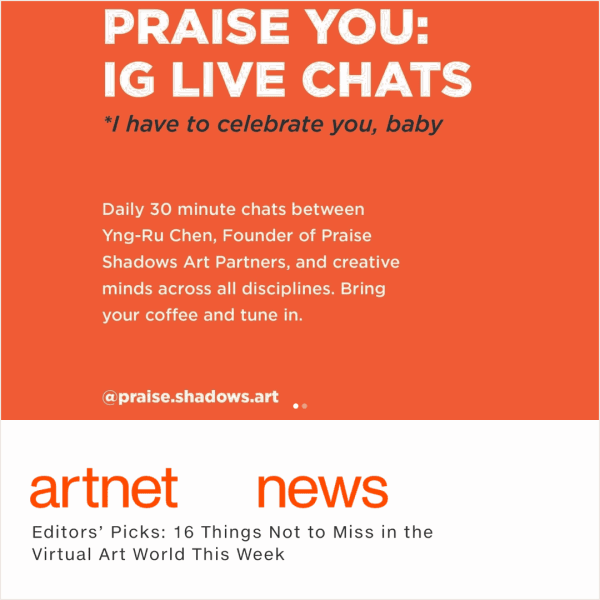Editors’ Picks: 16 Things Not to Miss in the Virtual Art World This Week
