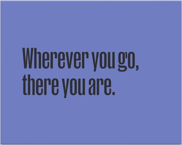 Wherever You Go There You Are