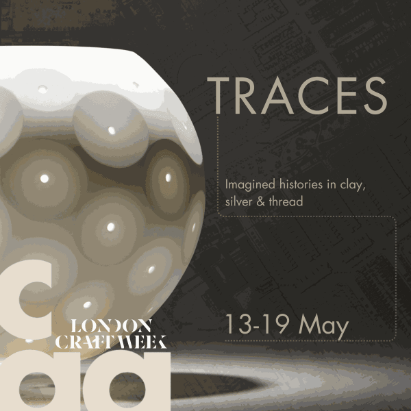 Traces | London Craft Week 2024 Imagined Histories in Clay, Silver & Thread