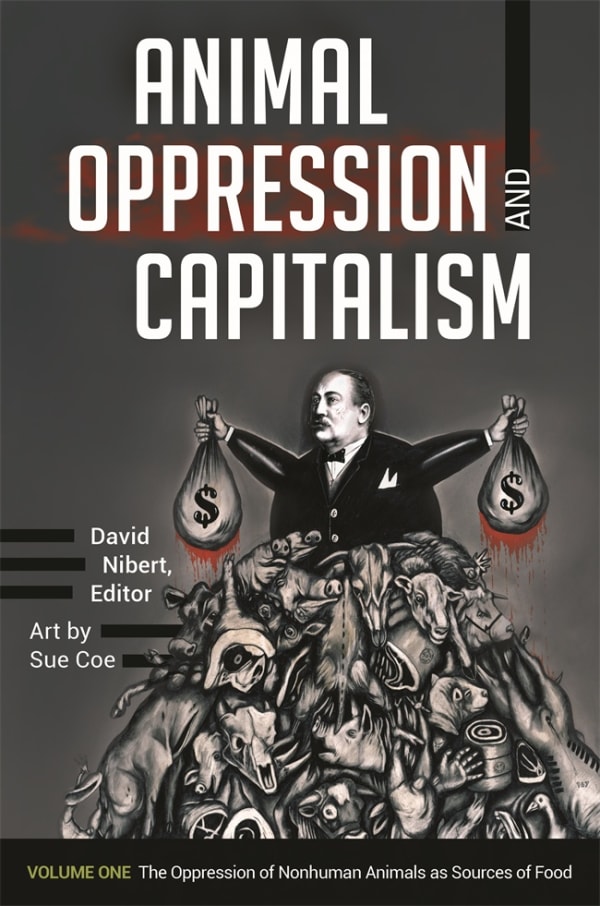 Cover illustration for Animal Oppression and Capitalism, edited by David Nibert, with art by Sue Coe. Cover features an image by Sue Coe of a robber baron holding bags of money dripping with the blood from the piles of animals murdered for food and profit