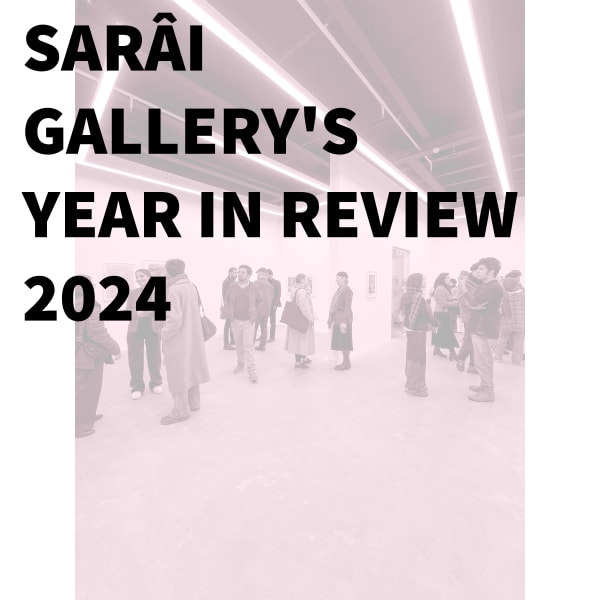 SARAI GALLERY'S YEAR IN REVIEW / 2024