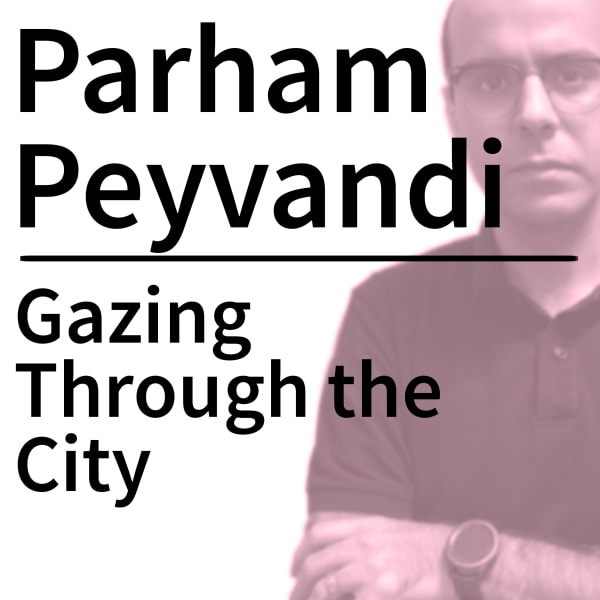 Parham Peyvandi: Gazing Through the City