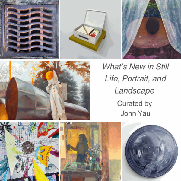 What's New In Still Life, Portrait, and Landscape curated by John Yau