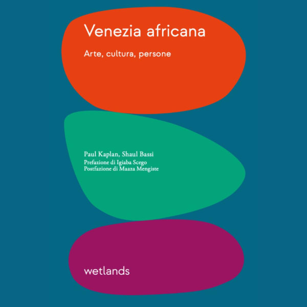L’imperdibile libro-guida che racconta tutto quello che c’è di africano in giro per Venezia, In Laguna per la Biennale? Stranieri...