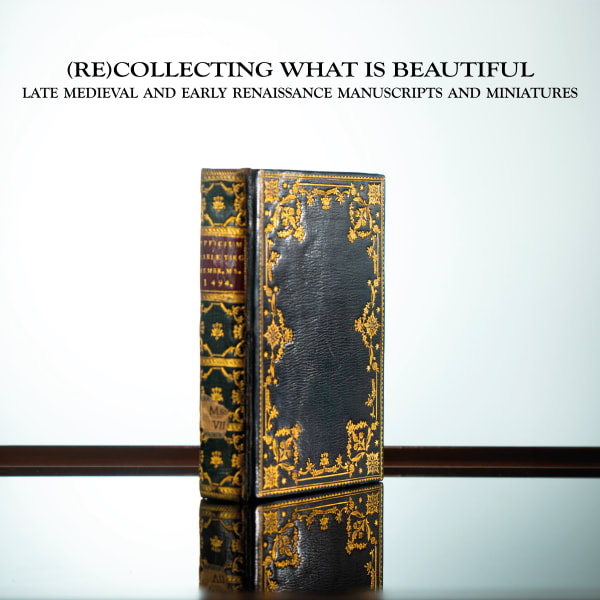 (Re)Collecting What is Beautiful: Late Medieval and Early Renaissance Manuscripts and Miniatures, featuring an ornate book with gold detailing.