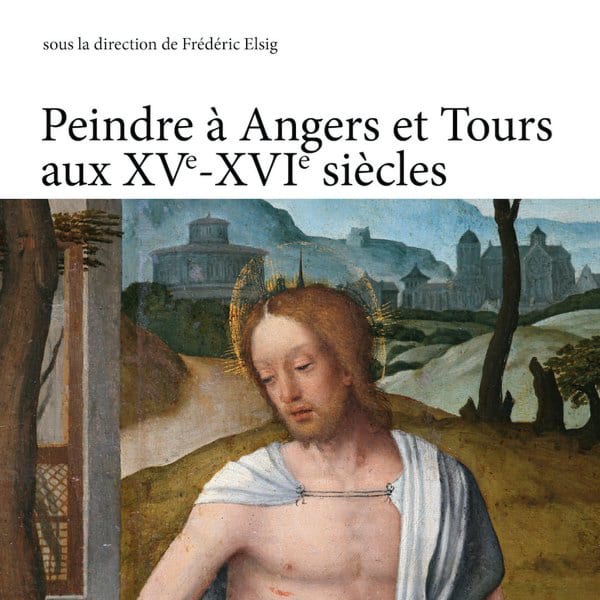 Book cover of the Book "Peindre à Angers et Tours aux XVe et XVIe siècles" under the direction of prof. Frédéric Elsig.
