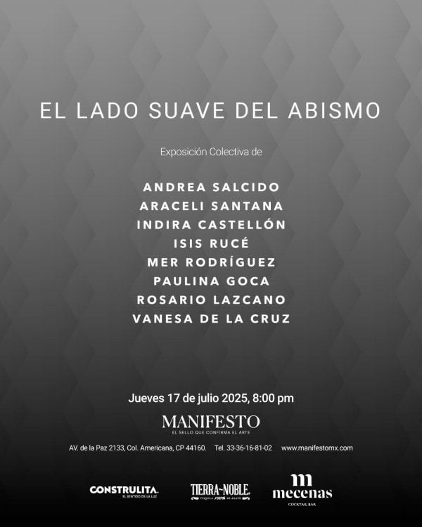 EL LADO SUAVE DEL ABISMO EXPOSICION COLECTIVA - ANDREA SALCIDO, ARACELI SANTANA, INDIRA CASTELLÓN, ISIS RUCÉ, MER RODRÍGUEZ, PAULINA GOCA, ROSARIO LAZCANO, VANESA DE LA CRUZ