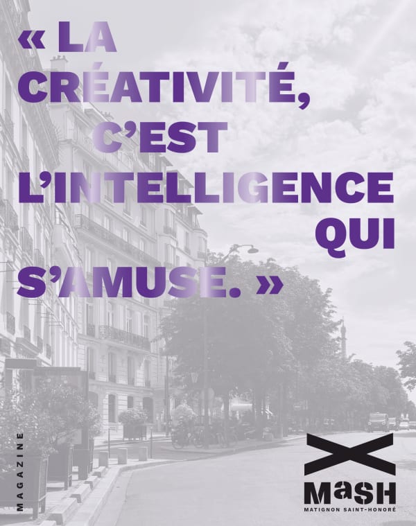 MASH MAGAZINE, « LA CRÉATIVITÉ, C’EST L’INTELLIGENCE QUI S’AMUSE. »