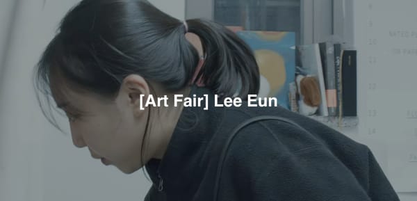 [Art Fair] Lee Eun, Lee Eun