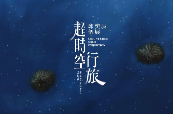 超時空行旅－邱奕辰個展 Hyper-spacetime Travel - Chiu Yi-Chen Solo Exhibition
