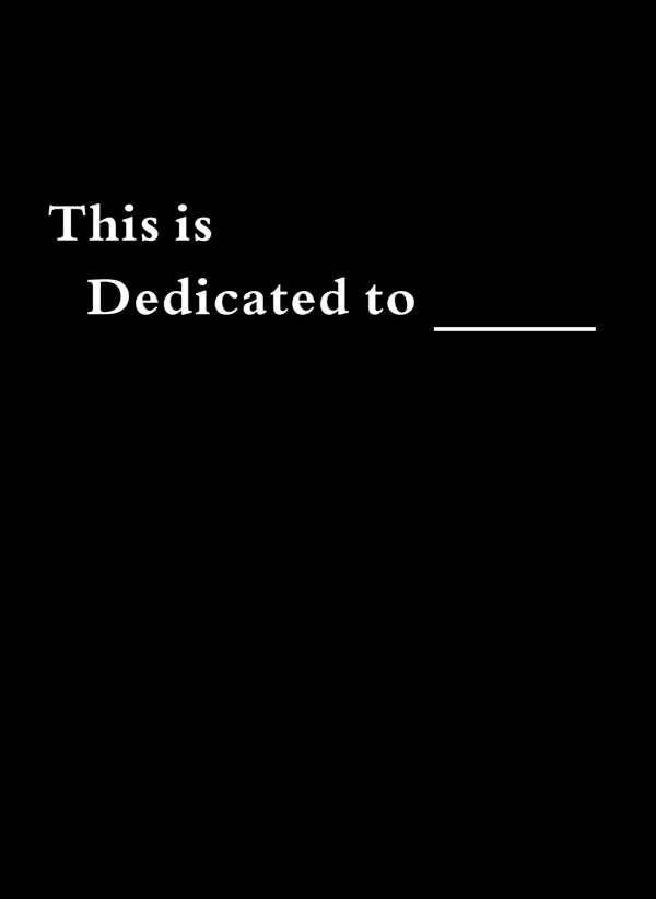 This is Dedicated to____
