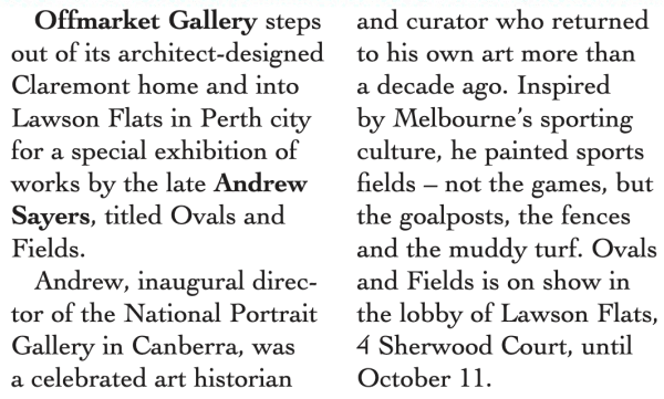 Newspaper excerpt announcing OFFMARKET Gallery’s exhibition Ovals & Fields by the late Andrew Sayers at Lawson Flats in Perth. The text highlights Sayers’ background as the inaugural director of the National Portrait Gallery and his paintings inspired by