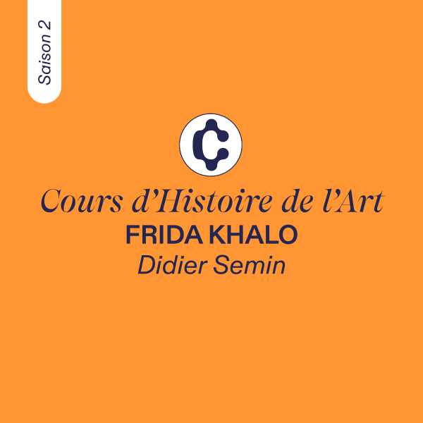 COURS D'HISTOIRE DE L'ART, Frida Kahlo par Didier Semin, Saison 2