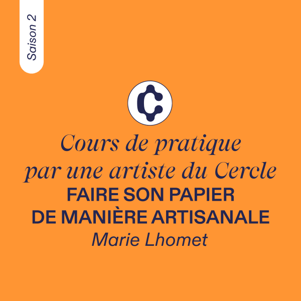 COURS DE PRATIQUE, par une artiste du Cercle #3 - Marie Lhomet, Saison 2