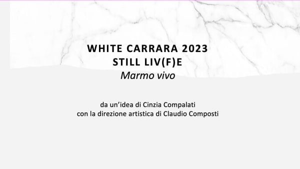 WHITE CARRARA 2023 | STILL LIVE(F)E | MARMO VIVO