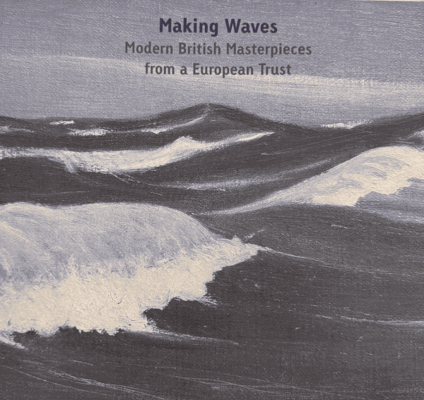Making Waves: Modern British Masterpieces from a European Trust