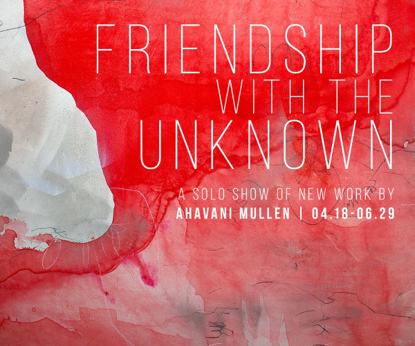 Friendship with the Unknown A solo show of new work by Ahavani Mullen