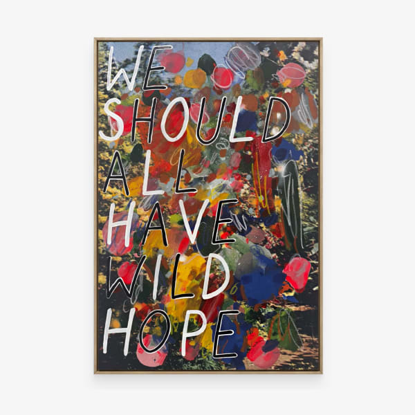 Adam Bridgland, WE SHOULD ALL HAVE WILD HOPE, 2025