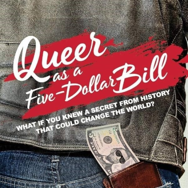QUEER AS A FIVE-DOLLAR BILL, A closeted gay teen outs Abraham Lincoln to change the world