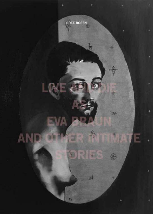 Roee Rosen_publication_ 2017_Live and Die as Eva Braun and Other Intimate Stories