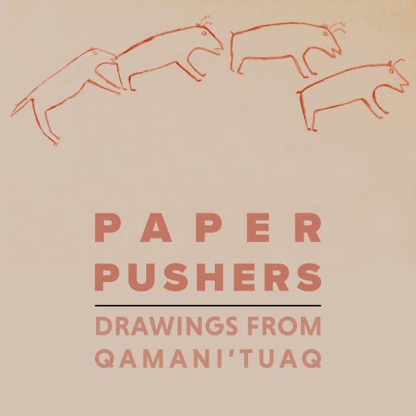 PAPER PUSHERS, DRAWINGS FROM QAMANI’TUAQ