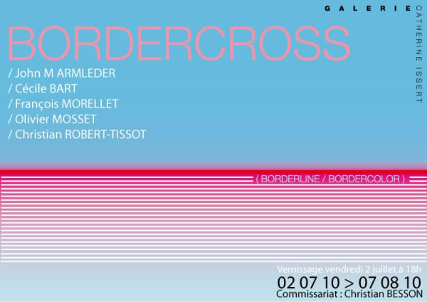 Bordercross John M.ARMLEDER / Cécile BART / François MORELLET / Olivier MOSSET / Christian ROBERT-TISSOT Commissariat : Christian BESSON
