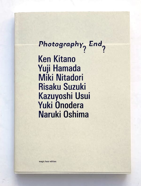 Photography? End? - Ken Kitano, Yuji Hamada, Miki Nitadori, Risaku Suzuki, Kazuyoshi Usui, Yuki Onodera, Naruki Oshima