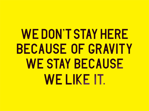 We don't stay here because of gravity we stay because we like it 2014 10 x 13.5 ft billboard installation