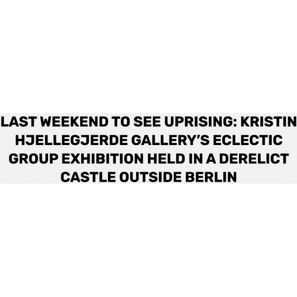 LAST WEEKEND TO SEE UPRISING: KRISTIN HJELLEGJERDE GALLERY’S ECLECTIC GROUP EXHIBITION HELD IN A DERELICT CASTLE OUTSIDE